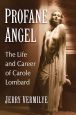 Profane Angel:The Life and Career of Carole Lombard