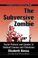 The Subversive Zombie:Social Protest and Gender in Undead Cinema and Television