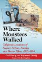 Where Monsters Walked:California Locations of Science Fiction, Fantasy and Horror Films, 1925–1965