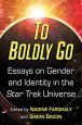 To Boldly Go:Essays on Gender and Identity in the Star Trek Universe