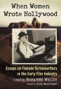 When Women Wrote Hollywood:Essays on Female Screenwriters in the Early Film Industry