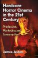 Hardcore Horror Cinema in the 21st Century:Production, Marketing and Consumption