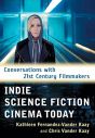Indie Science Fiction Cinema Today:Conversations with 21st Century Filmmakers