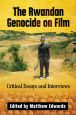 The Rwandan Genocide on Film:Critical Essays and Interviews
