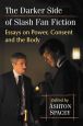 The Darker Side of Slash Fan Fiction:Essays on Power, Consent and the Body