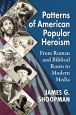 Patterns of American Popular Heroism:From Roman and Biblical Roots to Modern Media