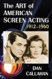 The Art of American Screen Acting, 1912–1960