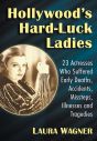 Hollywood's Hard-Luck Ladies:23 Actresses Who Suffered Early Deaths, Accidents, Missteps, Illnesses and Tragedies