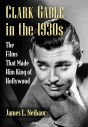 Clark Gable in the 1930s:The Films That Made Him King of Hollywood