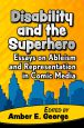 Disability and the Superhero:Essays on Ableism and Representation in Comic Media