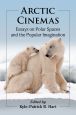 Arctic Cinemas:Essays on Polar Spaces and the Popular Imagination