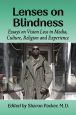 Lenses on Blindness:Essays on Vision Loss in Media, Culture, Religion and Experience