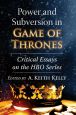 Power and Subversion in Game of Thrones:Critical Essays on the HBO Series