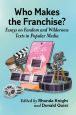 Who Makes the Franchise?:Essays on Fandom and Wilderness Texts in Popular Media