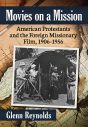 Movies on a Mission:American Protestants and the Foreign Missionary Film, 1906–1956