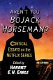 Aren't You BoJack Horseman?:Critical Essays on the Netflix Series