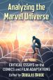 Analyzing the Marvel Universe:Critical Essays on the Comics and Film Adaptations