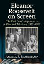 Eleanor Roosevelt on Screen:The First Lady's Appearances in Film and Television, 1932–1962