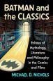 Batman and the Classics:Echoes of Mythology, Literature and Philosophy in the Comics and Films