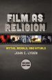 Film As Religion:Myths, Morals, and Rituals