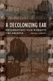 A Decolonizing Ear:Documentary Film Disrupts the Archive