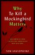 Why To Kill a Mockingbird Matters:What Harper Lee's Book and the Iconic American Film Mean to Us Today