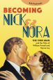 Becoming Nick and Nora:The Thin Man and the Films of William Powell and Myrna Loy