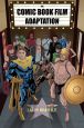 The Comic Book Film Adaptation:Exploring Modern Hollywood's Leading Genre