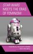 Star Wars Meets the Eras of Feminism:Weighing All the Galaxy's Women Great and Small