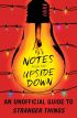 Notes from the Upside Down:An Unofficial Guide to Stranger Things