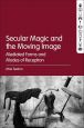 Secular Magic and the Moving Image:Mediated Forms and Modes of Reception