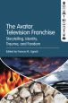 The Avatar Television Franchise:Storytelling, Identity, Trauma, and Fandom