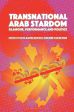 Transnational Arab Stardom:Glamour, Performance and Politics