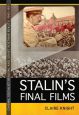 Stalin's Final Films:Cinema, Socialist Realism, and Soviet Postwar Reality, 1945-1953