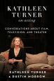 Kathleen Turner on Acting:Conversations about Film, Television, and Theater