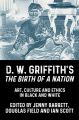 D. W. Griffith's the Birth of a Nation:Art, Culture and Ethics in Black and White