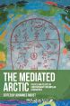 The Mediated Arctic:Poetics and politics of contemporary circumpolar geographies