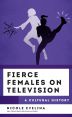 Fierce Females on Television:A Cultural History
