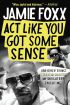 Act Like You Got Some Sense:And Other Things My Daughters Taught Me