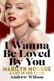 I Wanna Be Loved By You:Marilyn Monroe: A Life in 100 Takes