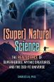 (Super) Natural Science:The Real Science of Superheroes, Mythic Creatures, and the (Sci-Fi) Universe