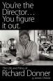 You're the Director... You figure it out: The Life and Films of Richard Donner
