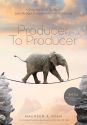 Producer to Producer:A Step- by- Step Guide to Low Budget Independent Film Producing
