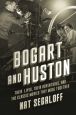 Bogart and Huston:Their Lives, Their Adventures, and the Classic Movies They Made Together
