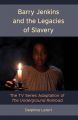 Barry Jenkins and the Legacies of Slavery:The TV Series Adaptation of The Underground Railroad