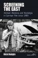 Screening the East:Heimat, Memory and Nostalgia in German Film since 1989