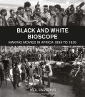 Black and White Bioscope:Making Movies in Africa 1899 to 1925