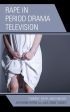 Rape in Period Drama Television:Consent, Myth, and Fantasy
