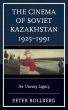 The Cinema of Soviet Kazakhstan 1925–1991:An Uneasy Legacy