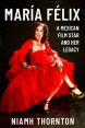 María Félix:A Mexican Film Star and her Legacy